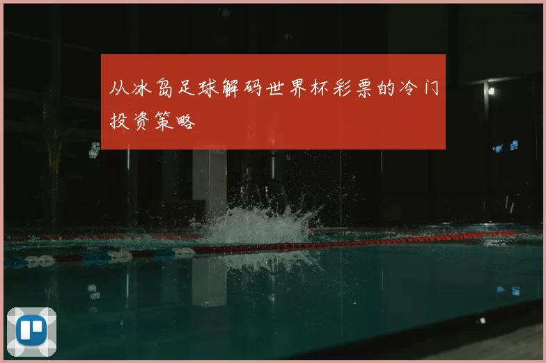 从冰岛足球解码世界杯彩票的冷门投资策略