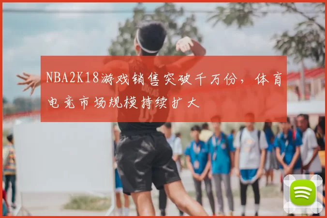 NBA2K18游戏销售突破千万份,体育电竞市场规模持续扩大