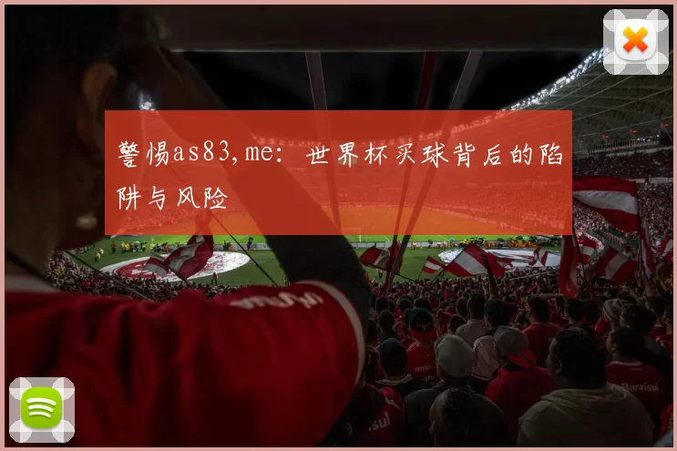 警惕as83,me：世界杯买球背后的陷阱与风险