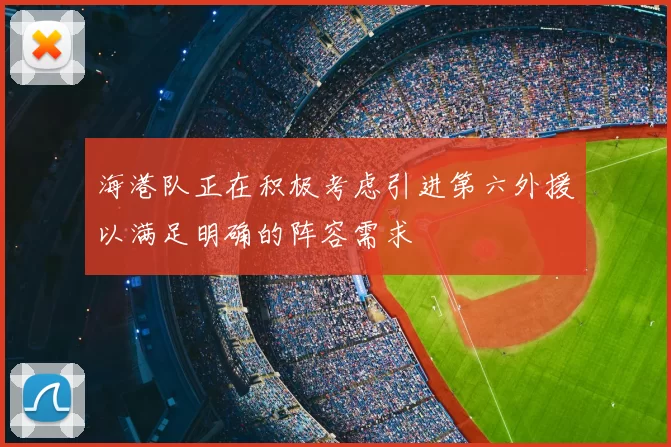 海港队正在积极考虑引进第六外援以满足明确的阵容需求