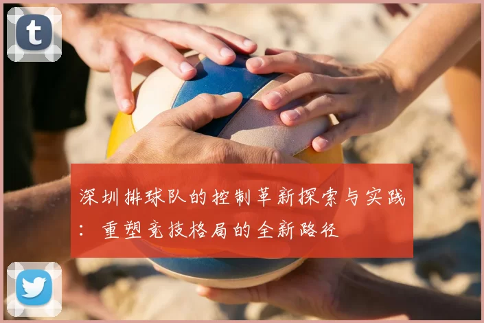 深圳排球队的控制革新探索与实践：重塑竞技格局的全新路径