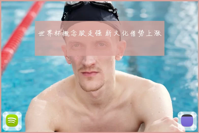 世界杯概念股走强 新文化借势上涨