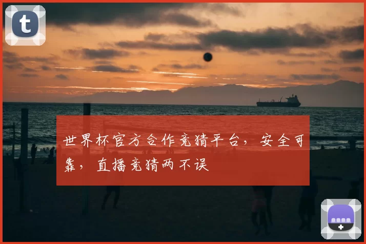 世界杯官方合作竞猜平台,安全可靠,直播竞猜两不误