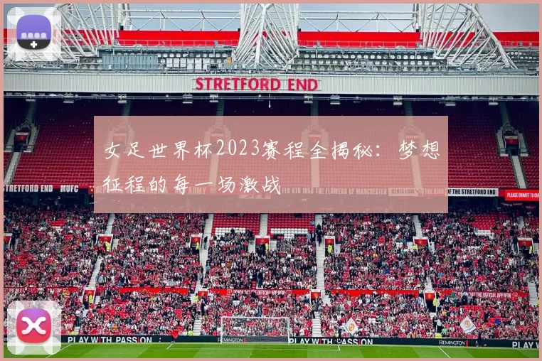 女足世界杯2023赛程全揭秘：梦想征程的每一场激战