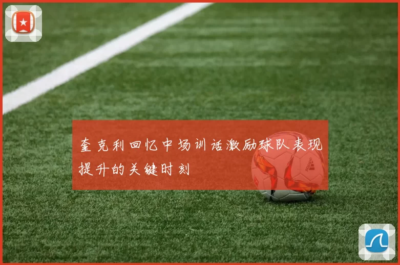 奎克利回忆中场训话激励球队表现提升的关键时刻