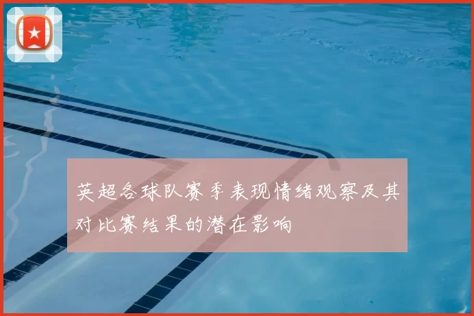英超各球队赛季表现情绪观察及其对比赛结果的潜在影响