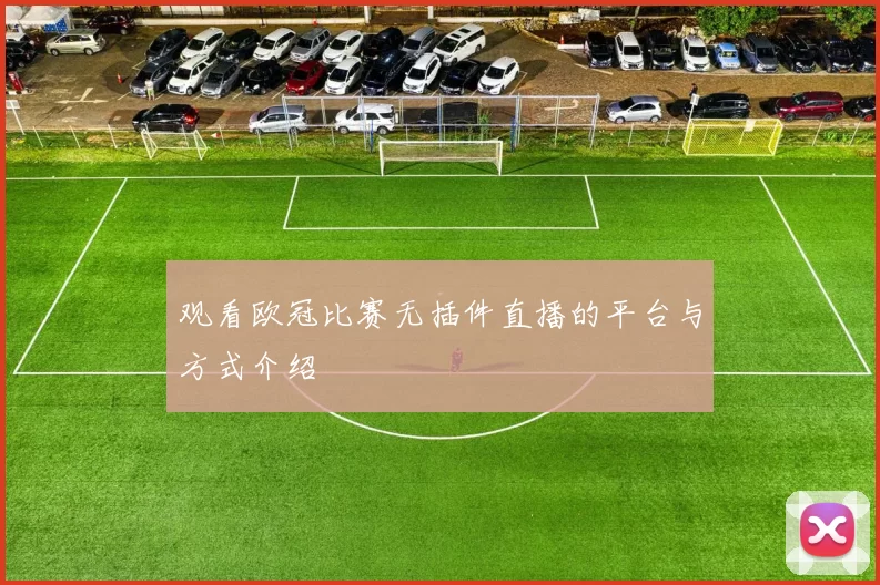 观看欧冠比赛无插件直播的平台与方式介绍