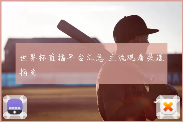 世界杯直播平台汇总 主流观看渠道指南