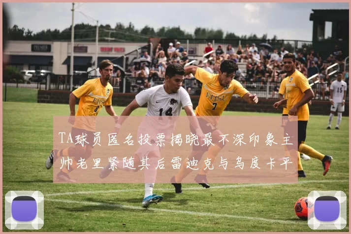 TA球员匿名投票揭晓最不深印象主帅老里紧随其后雷迪克与乌度卡平分秋色