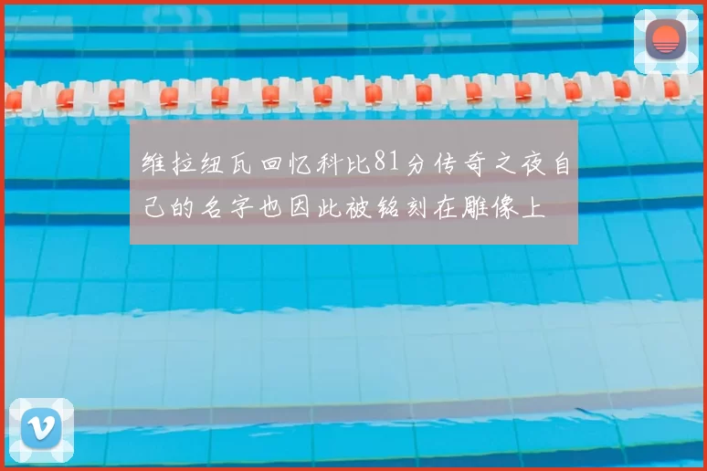 维拉纽瓦回忆科比81分传奇之夜自己的名字也因此被铭刻在雕像上