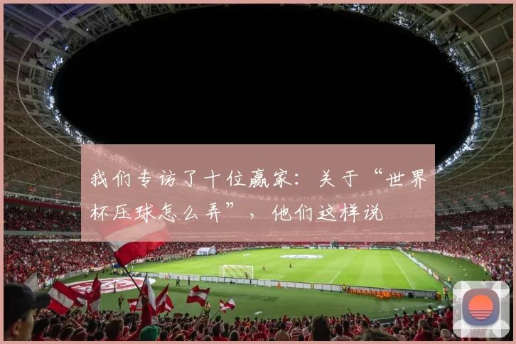 我们专访了十位赢家:关于“世界杯压球怎么弄”,他们这样说