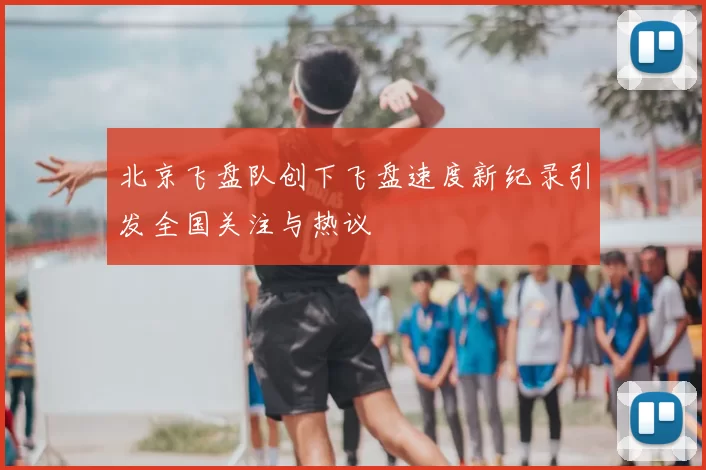 北京飞盘队创下飞盘速度新纪录引发全国关注与热议