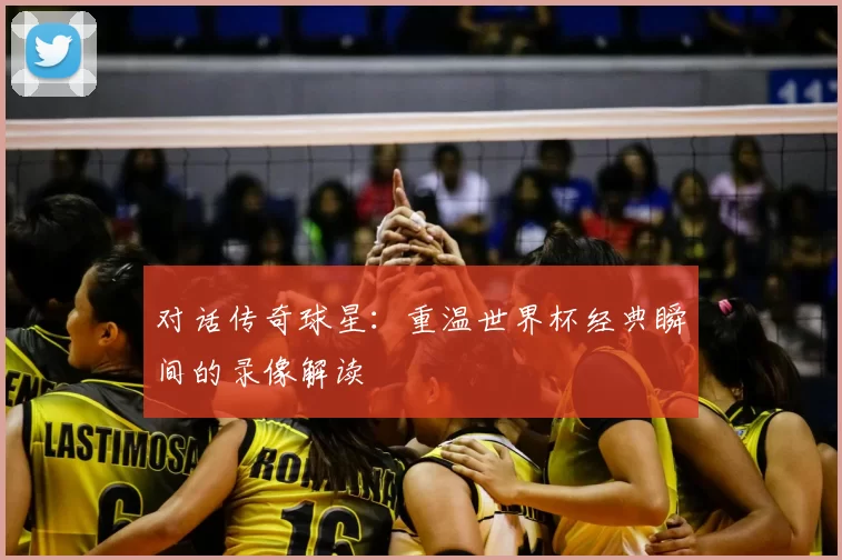 对话传奇球星:重温世界杯经典瞬间的录像解读