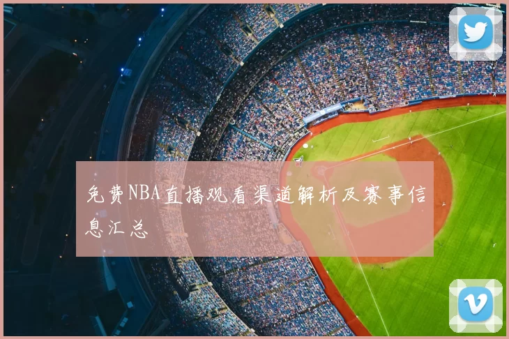 免费NBA直播观看渠道解析及赛事信息汇总