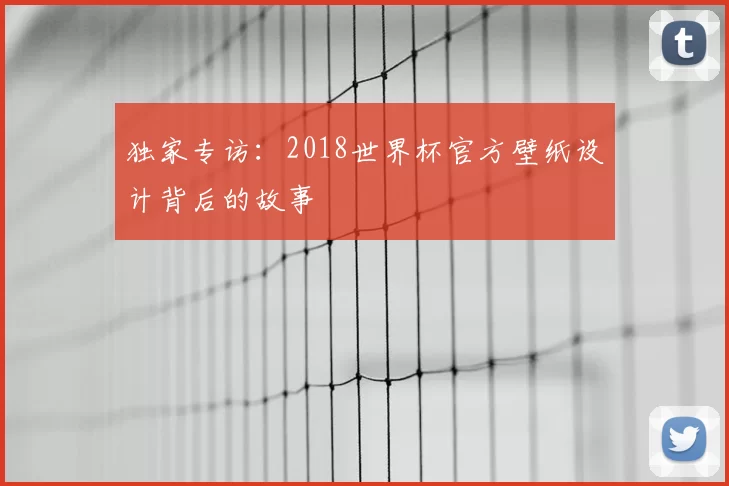 独家专访：2018世界杯官方壁纸设计背后的故事